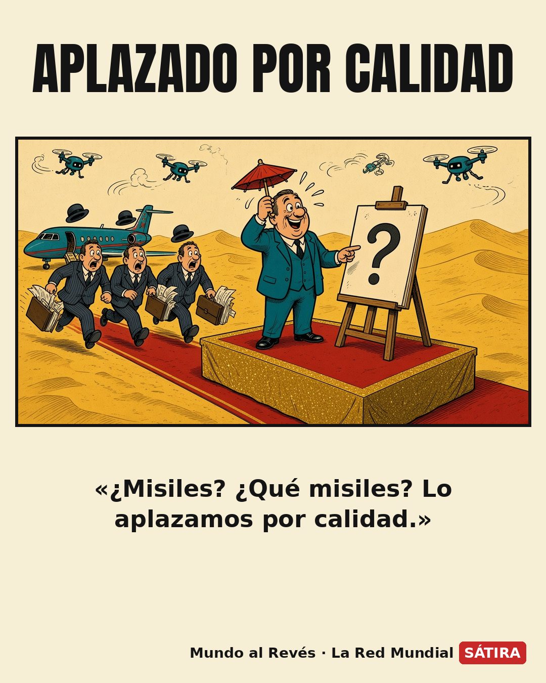 Viñeta satírica: en un escenario dorado montado en medio de las dunas, un portavoz sonriente de traje verde azulado se cubre con una sombrillita roja y señala un gran caballete con un enorme signo de interrogación, mientras tres banqueros de raya diplomática huyen por la alfombra roja hacia un jet privado, perdiendo los sombreros entre maletines que sueltan papeles, bajo unos drones que zumban como mosquitos.