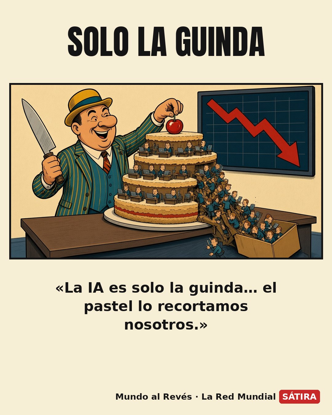 Viñeta satírica: un banquero sonriente de traje de raya diplomática y sombrero mostaza sostiene un cuchillo enorme junto a una tarta de varios pisos hecha de pequeños oficinistas con portátiles; mientras coloca con cuidado una cereza roja en la cima, una avalancha de trabajadores cae por un lado de la tarta a una caja de cartón, y detrás una pantalla de bolsa muestra una flecha roja en picada.
